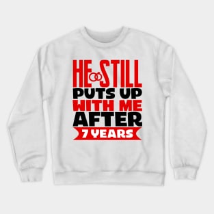 He Still Puts Up With Me After Seven Years Crewneck Sweatshirt